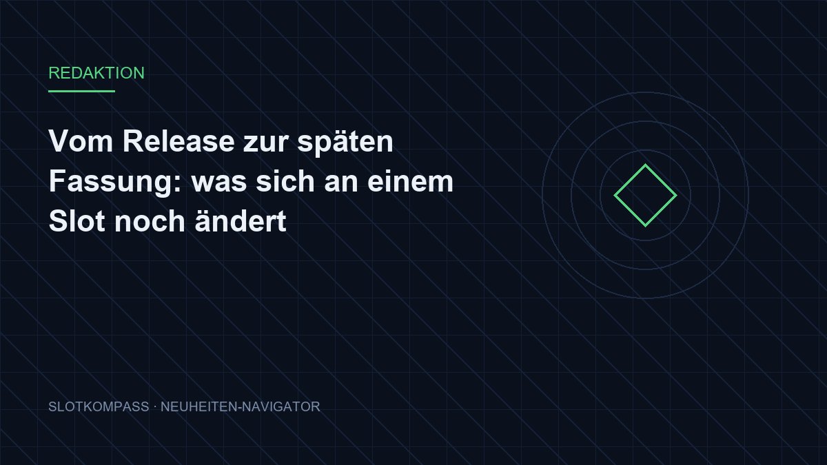 Vom Release zur späten Fassung: was sich an einem Slot noch ändert